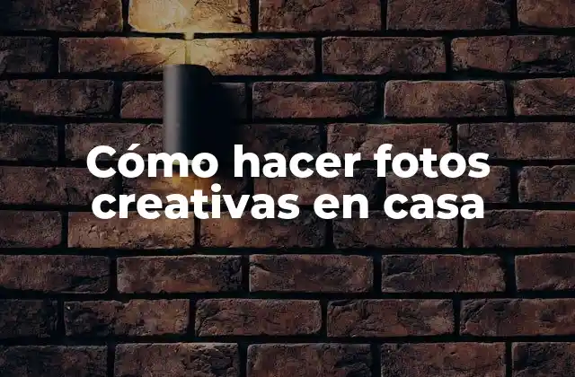 Cómo Hacer Fotos Creativas en Casa