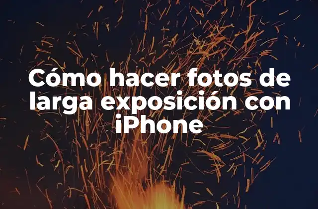 Cómo Hacer Fotos de Larga Exposición con Iphone