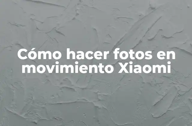 Cómo Hacer Fotos en Movimiento Xiaomi