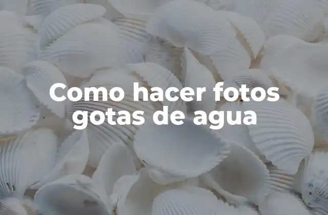 Como Hacer Fotos Gotas de Agua