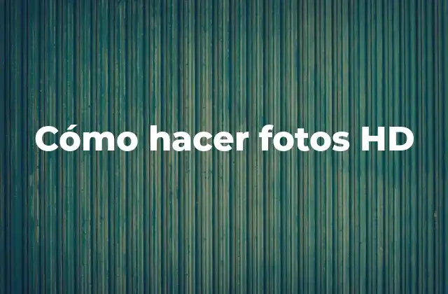 Cómo Hacer Fotos Hd