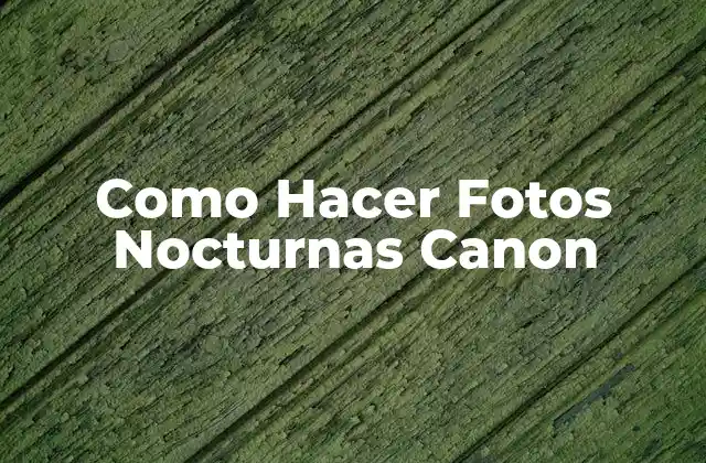 Como Hacer Fotos Nocturnas Canon