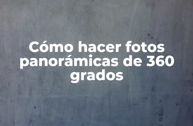 Cómo Hacer Fotos Panorámicas de 360 Grados