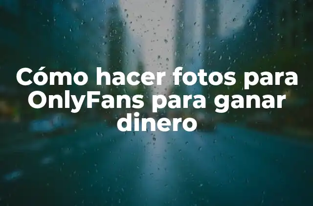 Cómo Hacer Fotos para Onlyfans para Ganar Dinero