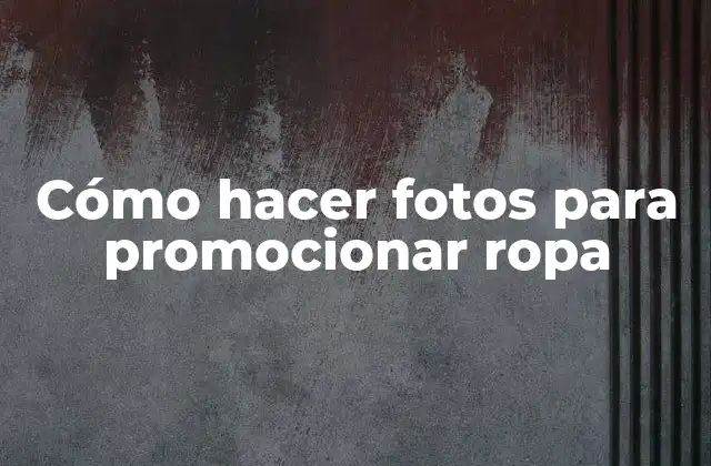 Cómo Hacer Fotos para Promocionar Ropa