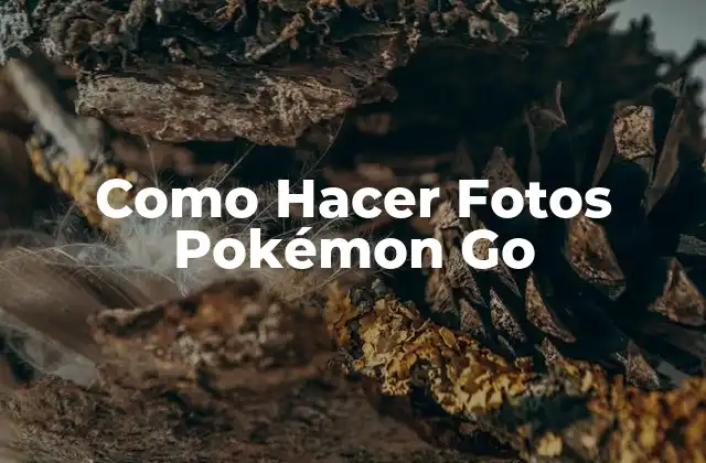 Como Hacer Fotos Pokémon Go