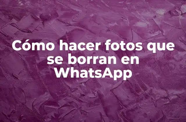 Cómo Hacer Fotos que Se Borran en Whatsapp