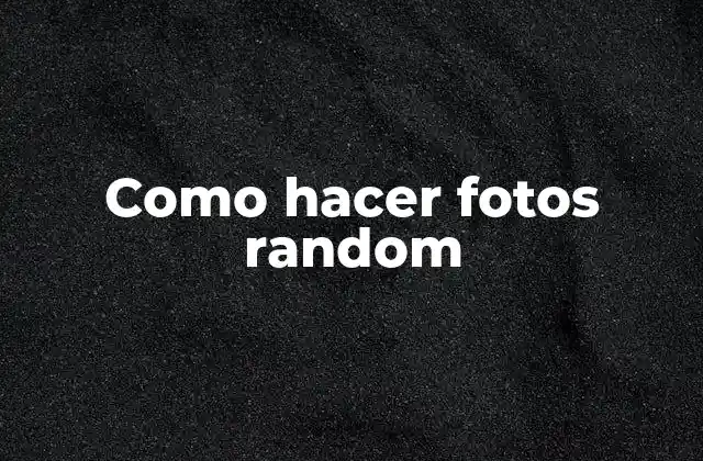 Como Hacer Fotos Random