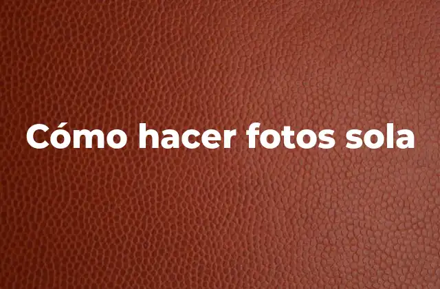 Cómo Hacer Fotos Sola