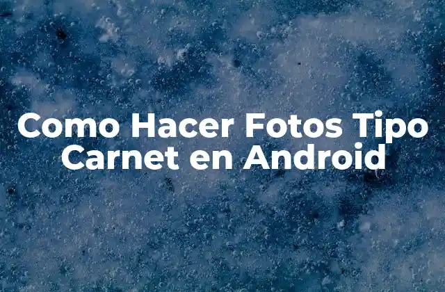 Como Hacer Fotos Tipo Carnet en Android