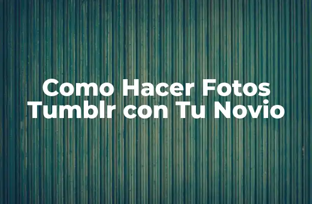 Como Hacer Fotos Tumblr con Tu Novio