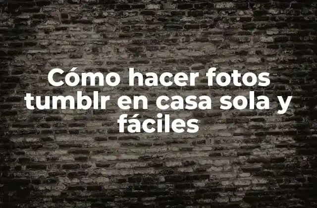 Cómo Hacer Fotos Tumblr en Casa Sola y Fáciles
