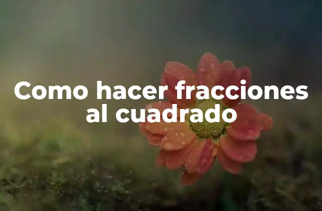 Como Hacer Fracciones Al Cuadrado