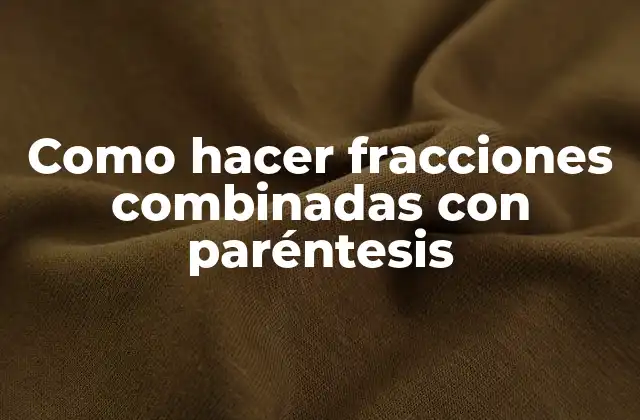 Como Hacer Fracciones Combinadas con Paréntesis