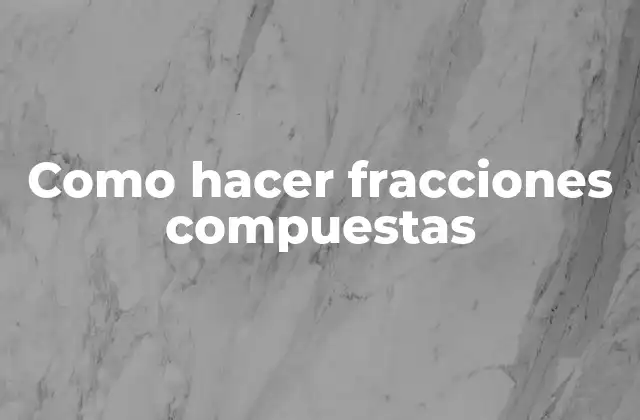 Como Hacer Fracciones Compuestas