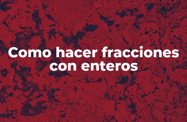 Como Hacer Fracciones con Enteros