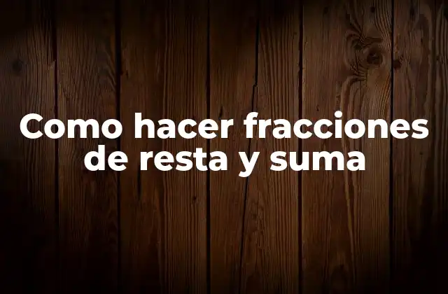 Como Hacer Fracciones de Resta y Suma