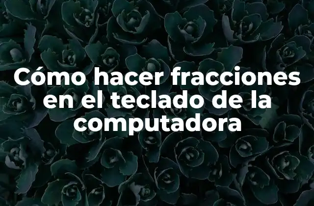 Cómo hacer fracciones en el teclado de la computadora