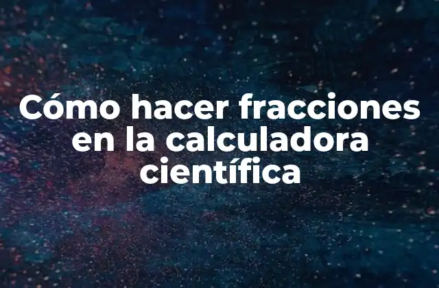 Cómo Hacer Fracciones en la Calculadora Científica 2 ¿Qué es una fracción en la calculadora científica?
