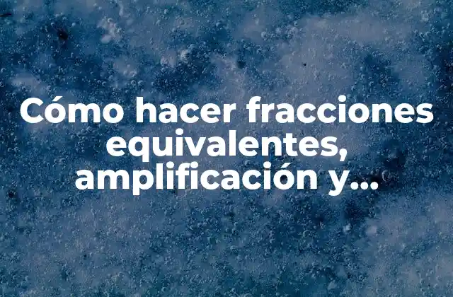 Cómo Hacer Fracciones Equivalentes, Amplificación y Simplificación