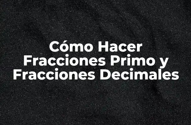 Cómo Hacer Fracciones Primo y Fracciones Decimales