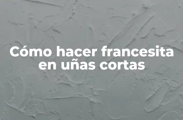 ¿Qué es la francesita en uñas cortas?