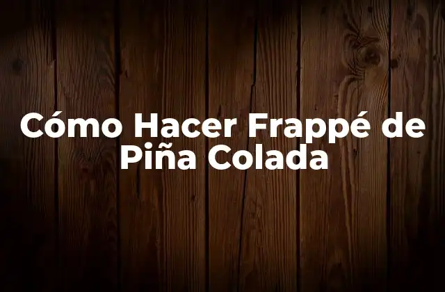 Cómo Hacer Frappé de Piña Colada