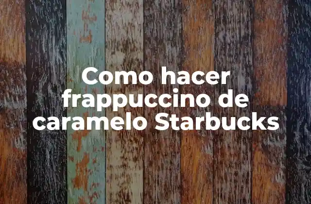 Como Hacer Frappuccino de Caramelo Starbucks