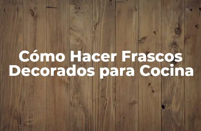 Cómo Hacer Frascos Decorados para Cocina