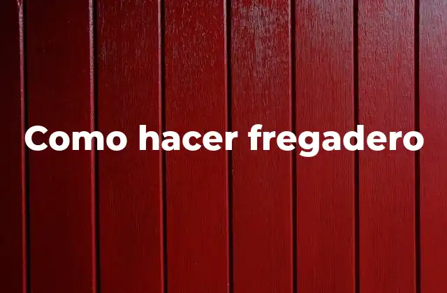 Como Hacer Fregadero