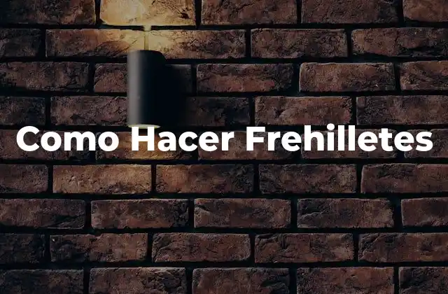 Como Hacer Frehilletes