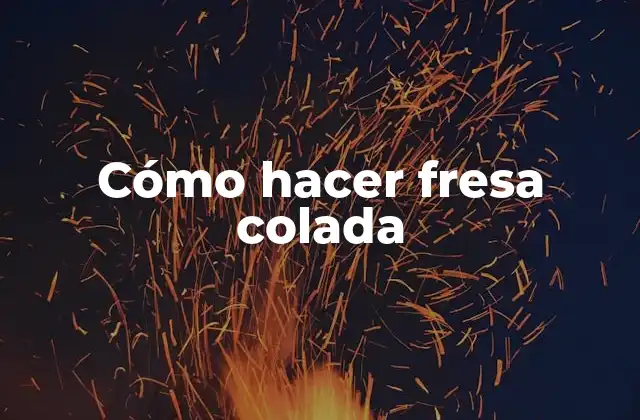 Cómo Hacer Fresa Colada 2 ¿Qué es la fresa colada y para qué sirve?