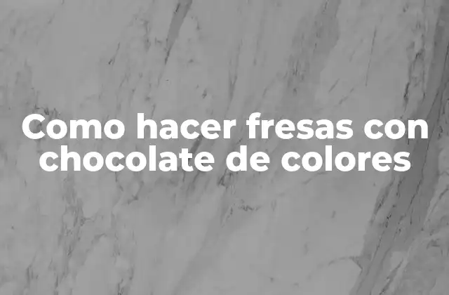 Como Hacer Fresas con Chocolate de Colores