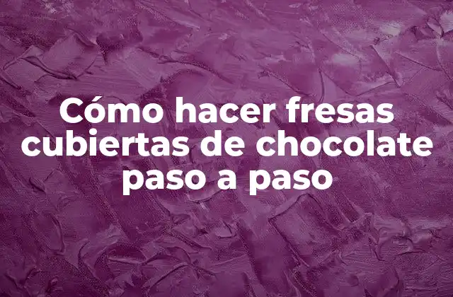 Cómo Hacer Fresas Cubiertas de Chocolate Paso a Paso 2 Fresas cubiertas de chocolate, un postre delicioso y fácil de preparar