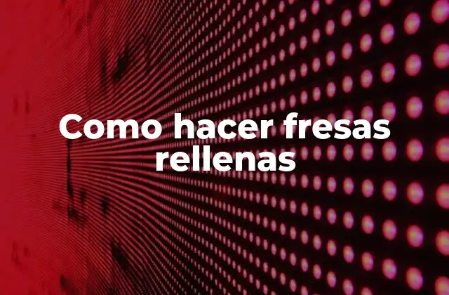 Como Hacer Fresas Rellenas