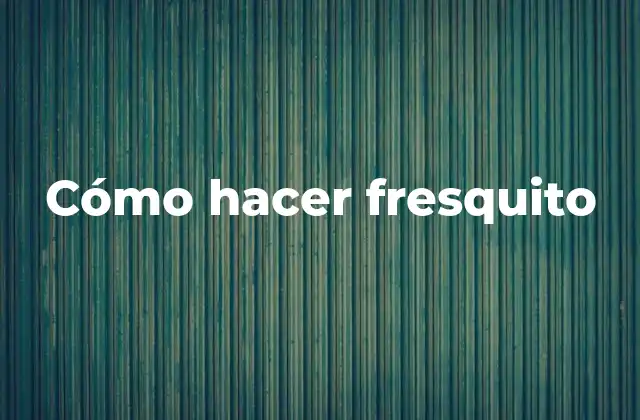 Cómo Hacer Fresquito 2 ¿Qué es fresquito y para qué sirve?