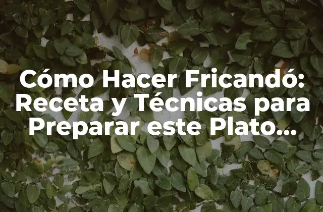 Cómo Hacer Fricandó: Receta y Técnicas para Preparar Este Plato Francés