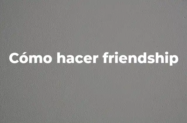 Cómo Hacer Friendship