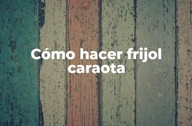 Cómo Hacer Frijol Caraota