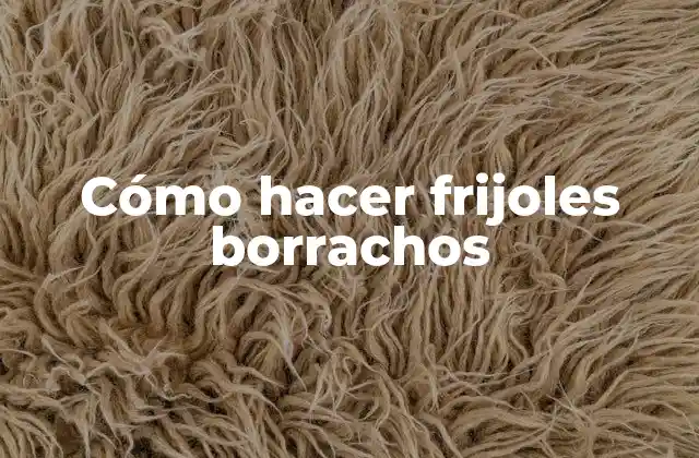 Cómo Hacer Frijoles Borrachos