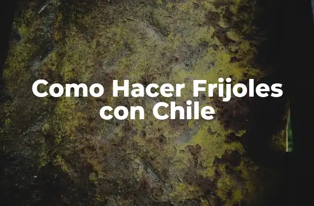 Como Hacer Frijoles con Chile 2 ¿Qué son los Frijoles con Chile?