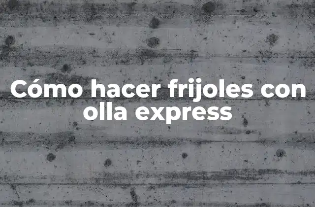 Cómo Hacer Frijoles con Olla Express