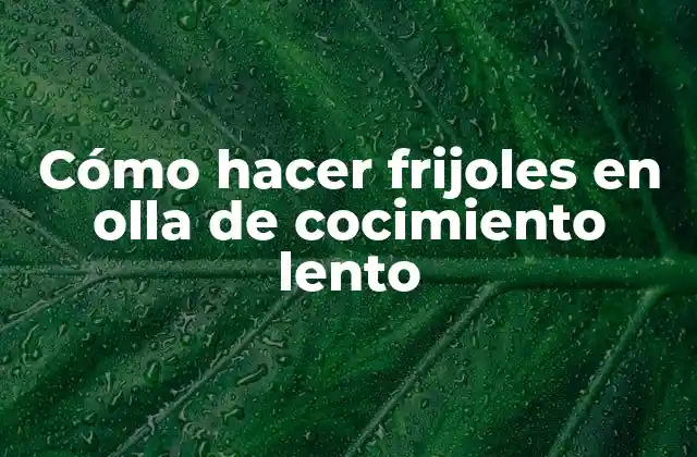 Cómo Hacer Frijoles en Olla de Cocimiento Lento