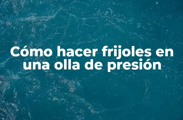 Cómo Hacer Frijoles en una Olla de Presión