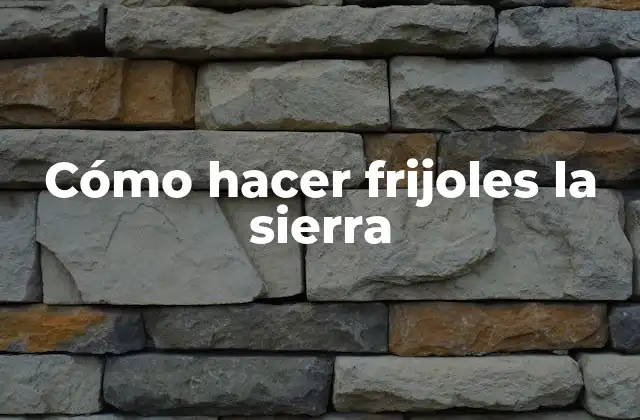 Cómo Hacer Frijoles la Sierra