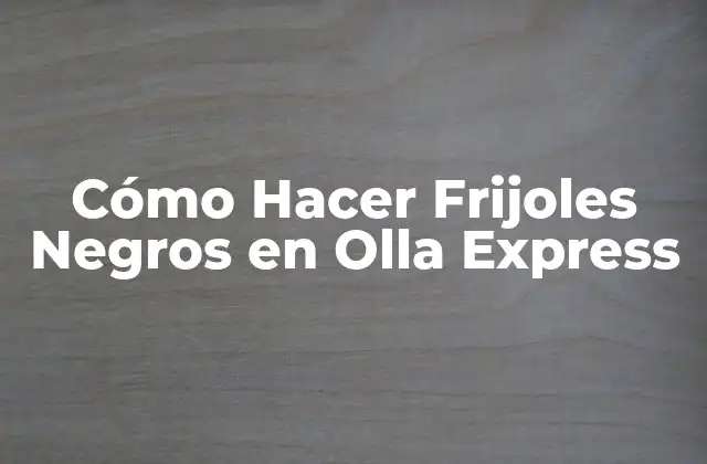 Cómo Hacer Frijoles Negros en Olla Express
