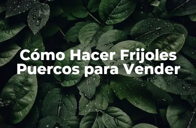 Cómo Hacer Frijoles Puercos para Vender