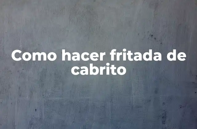 Como Hacer Fritada de Cabrito