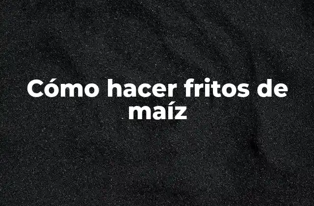 ¿Qué son los fritos de maíz y cómo se utilizan?