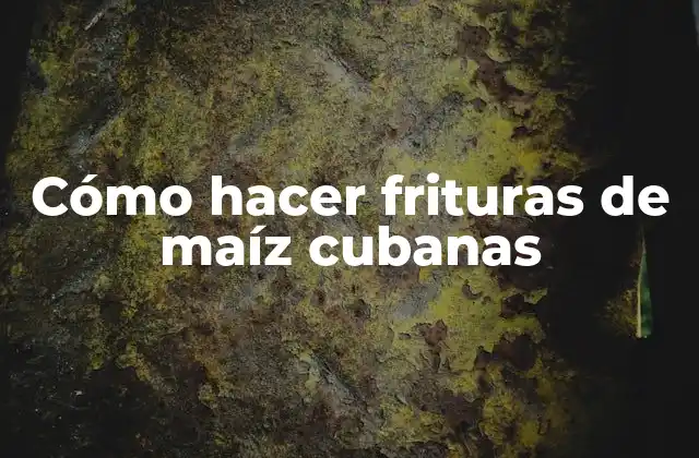 Cómo Hacer Frituras de Maíz Cubanas